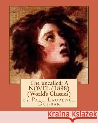 The uncalled; A NOVEL (1898) by Paul Laurence Dunbar (World's Classics) Dunbar, Paul Laurence 9781530992393