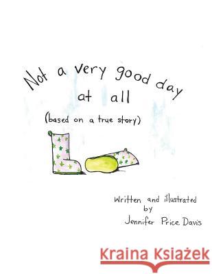 Not a very good day at all: based on a true story Price Davis, Jennifer M. 9781530994359 Createspace Independent Publishing Platform