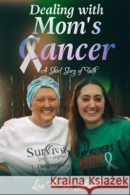 Dealing With Mom's Cancer: A Story of Faith Stillwell, Lisa 9781530994427