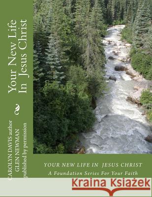 Your New Life In Jesus Christ: A Foundation Series For Your Faith Newman, Glen 9781530994694 Createspace Independent Publishing Platform