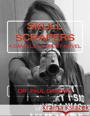 Skull Scrapers: A Camille Laurent Novel Dr Paul Dawson 9781530995011 Createspace Independent Publishing Platform