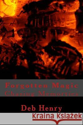 Forgotten Magic: Chasing Memories Deb Henry 9781530995103 Createspace Independent Publishing Platform