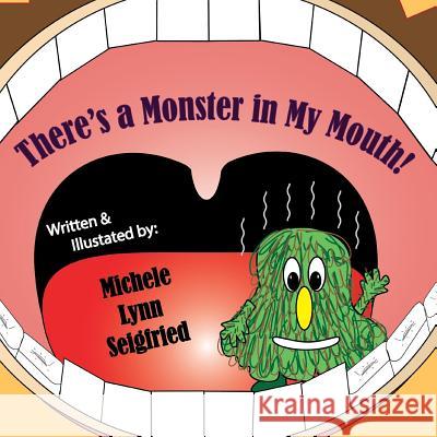 There's a Monster in My Mouth! Michele Lynn Seigfried Michele Lynn Seigfried 9781530997374 Createspace Independent Publishing Platform