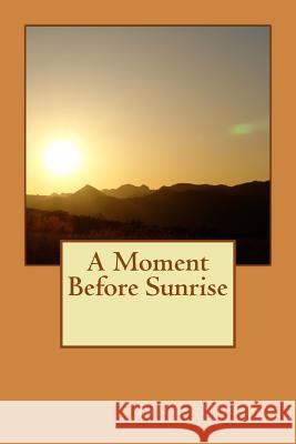 A Moment Before Sunrise James Nugent 9781530997411 Createspace Independent Publishing Platform