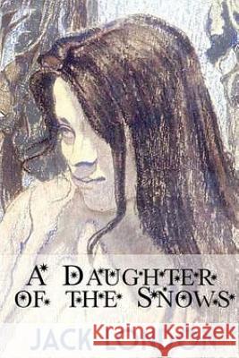 A Daughter of the Snows Jack London 9781530997664 Createspace Independent Publishing Platform