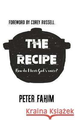 The Recipe: How Do I Hear God's Voice? Peter Fahim 9781530997695