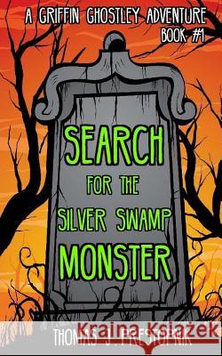 Search for the Silver Swamp Monster Thomas J. Prestopnik 9781530997916