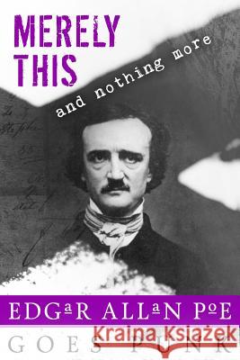 Merely This and Nothing More: Poe Goes Punk Jeffrey Cook Brian Lynch Michelle Cornwell-Jordan 9781530999187 Createspace Independent Publishing Platform