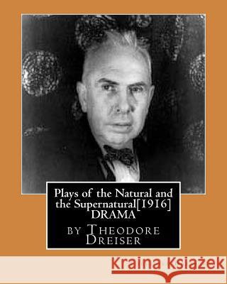 Plays of the Natural and the Supernatural[1916], by Theodore Dreiser Theodore Dreiser 9781530999354 Createspace Independent Publishing Platform