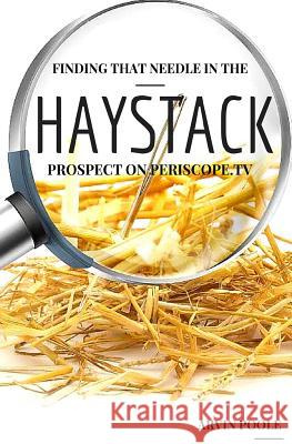 Finding That Needle in the Haystack Prospect on Periscope.TV Arvin Poole 9781530999606 Createspace Independent Publishing Platform