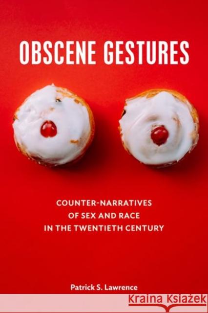 Obscene Gestures: Counter-Narratives of Sex and Race in the Twentieth Century Patrick Lawrence 9781531500085 Fordham University Press