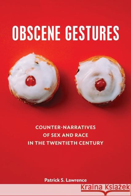 Obscene Gestures: Counter-Narratives of Sex and Race in the Twentieth Century Patrick Lawrence 9781531500092 Fordham University Press