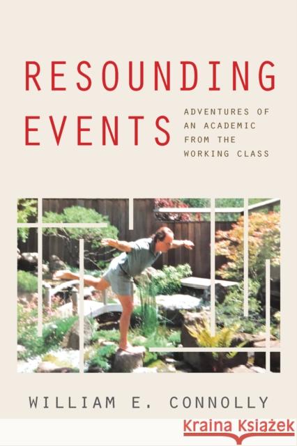 Resounding Events: Adventures of an Academic from the Working Class William E. Connolly 9781531500238 Fordham University Press
