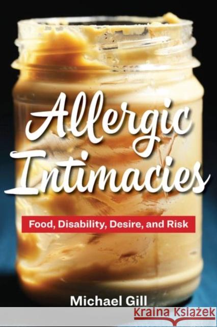 Allergic Intimacies: Food, Disability, Desire, and Risk Michael Gill 9781531501150 Fordham University Press