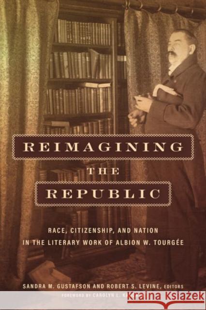 Reimagining the Republic: Race, Citizenship, and Nation in the Literary Work of Albion W. Tourgée Gustafson, Sandra M. 9781531501365 Fordham University Press