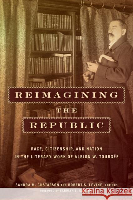 Reimagining the Republic: Race, Citizenship, and Nation in the Literary Work of Albion W. Tourgée Gustafson, Sandra M. 9781531501372 Fordham University Press