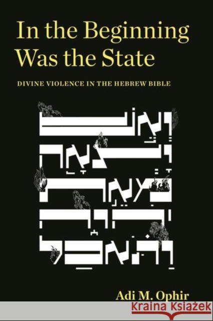 In the Beginning Was the State: Divine Violence in the Hebrew Bible Adi M. Ophir 9781531501402 Fordham University Press