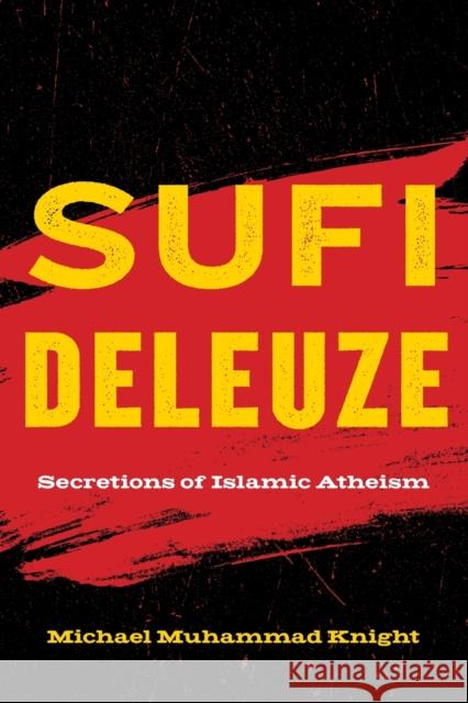 Sufi Deleuze: Secretions of Islamic Atheism Michael Muhammad Knight 9781531501815 Fordham University Press