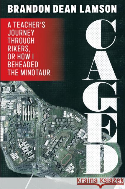 Caged: A Teacher's Journey Through Rikers, or How I Beheaded the Minotaur Lamson, Brandon Dean 9781531502515 Fordham University Press