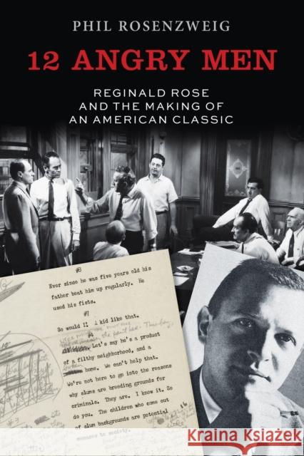 12 Angry Men: Reginald Rose and the Making of an American Classic Phil Rosenzweig 9781531502966