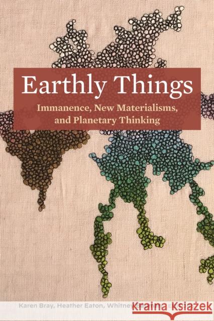 Earthly Things: Immanence, New Materialisms, and Planetary Thinking Bray, Karen 9781531503062 Fordham University Press