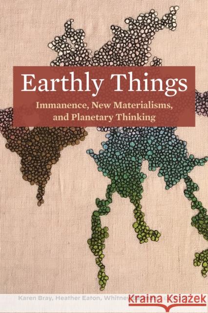 Earthly Things: Immanence, New Materialisms, and Planetary Thinking Bray, Karen 9781531503062