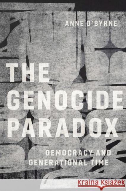 The Genocide Paradox: Democracy and Generational Time O'Byrne, Anne 9781531503253