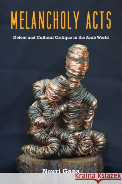 Melancholy Acts: Defeat and Cultural Critique in the Arab World Gana, Nouri 9781531503499 Fordham University Press