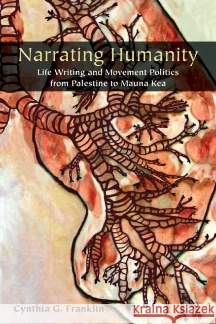 Narrating Humanity: Life Writing and Movement Politics from Palestine to Mauna Kea Franklin, Cynthia 9781531503734