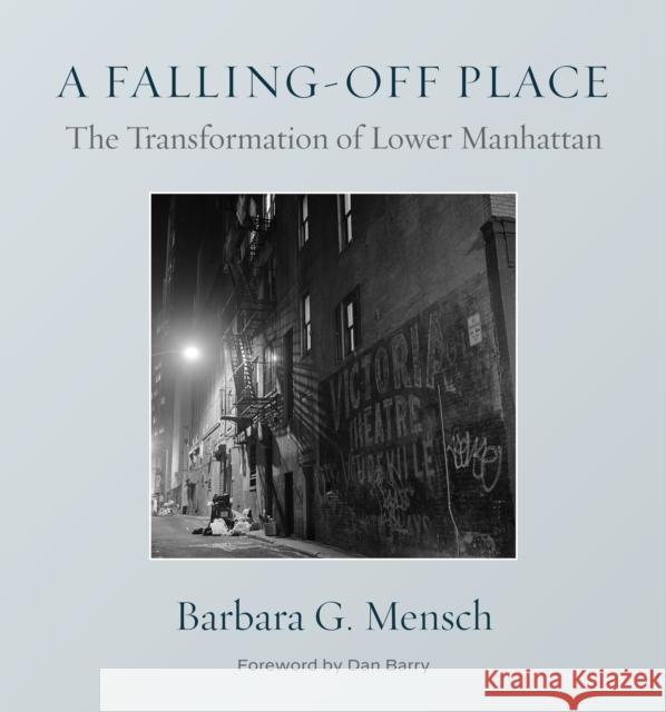 Lower Manhattan: A Falling Off Place Barbara G. Mensch Dan Barry 9781531504397 Fordham University Press