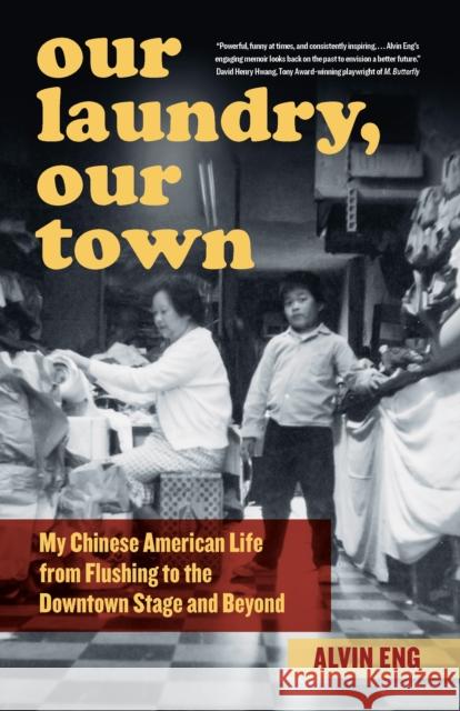 Our Laundry, Our Town: My Chinese American Life from Flushing to the Downtown Stage and Beyond Alvin Eng 9781531504830 Fordham University Press