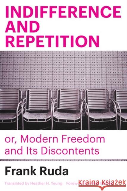 Indifference and Repetition; or, Modern Freedom and Its Discontents Frank Ruda 9781531505318