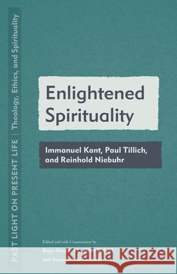 Enlightened Spirituality: Immanuel Kant, Paul Tillich, and Reinhold Neibuhr Roger Haight Alfred Pach Amanda Avila Kaminski 9781531505738