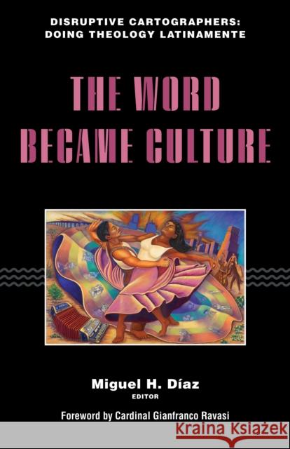 The Word Became Culture Miguel H. D?az Miguel H. D?az Jean-Pierre Ruiz 9781531505806 Fordham University Press