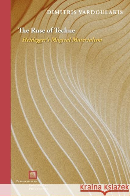 The Ruse of Techne: Heidegger’s Magical Materialism Dimitris Vardoulakis 9781531506759 Fordham University Press