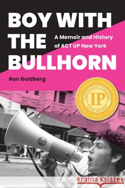 Boy with the Bullhorn: A Memoir and History of ACT UP New York Ron Goldberg 9781531508074
