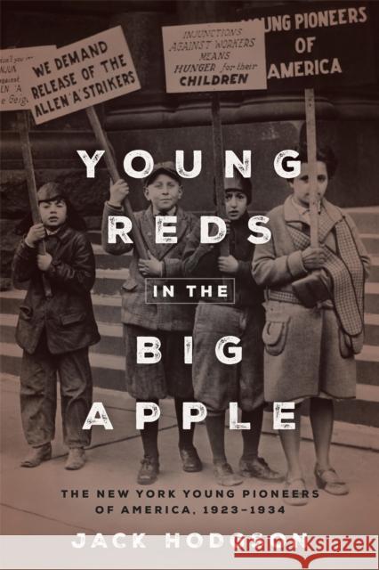 Young Reds in the Big Apple: The New York Young Pioneers of America, 1923-1934 Jack Hodgson 9781531508111 Fordham University Press