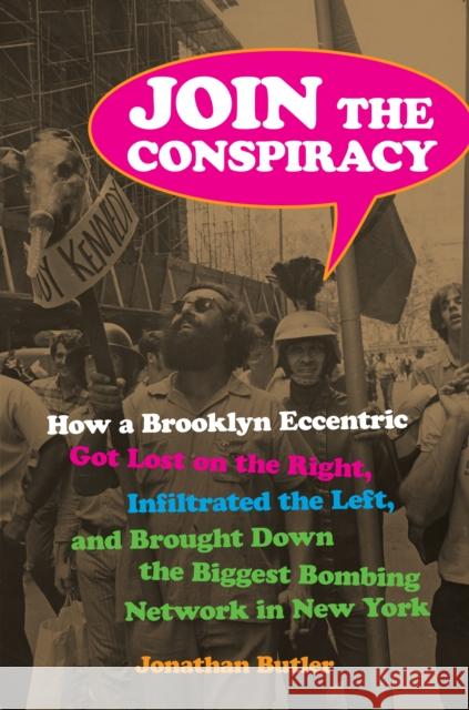 Join the Conspiracy: How a Brooklyn Eccentric Got Lost on the Right, Infiltrated the Left, and Brought Down the Biggest Bombing Network in Jonathan Butler 9781531508159 Fordham University Press