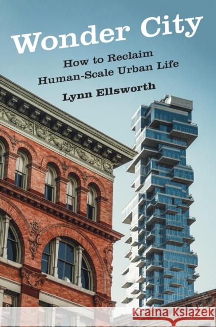 Wonder City: How to Reclaim Human-Scale Urban Life Lynn Ellsworth 9781531508180 Fordham University Press