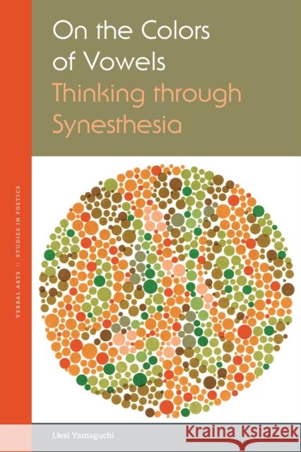 On the Colors of Vowels: Thinking Through Synesthesia Liesl Yamaguchi 9781531509040 Fordham University Press