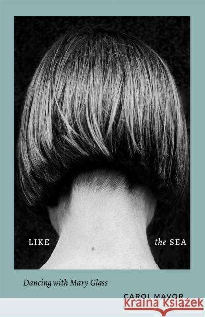 Like the Sea: Dancing with Mary Glass Carol Mavor 9781531509545 Fordham University Press