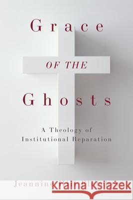 Grace of the Ghosts: A Theology of Institutional Reparation Jeannine Hill Fletcher 9781531509866 Fordham University Press