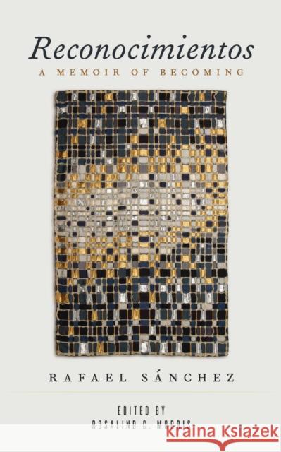 Reconocimientos: A Memoir of Becoming Rafael Sanchez 9781531510053