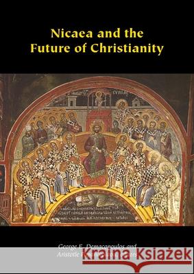Nicaea and the Future of Christianity George E. Demacopoulos, Aristotle Papanikolaou, George E. Demacopoulos 9781531510169