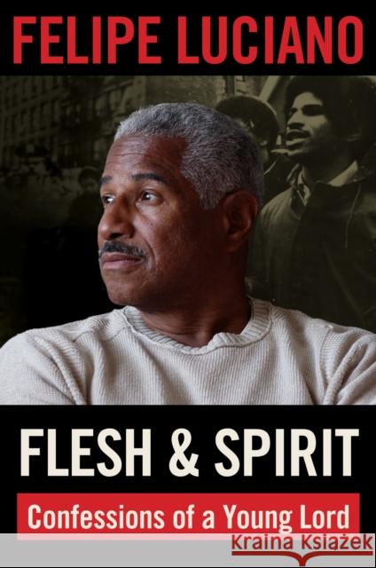 Flesh and Spirit: Confessions of a Young Lord Felipe Luciano 9781531511609 Fordham University Press