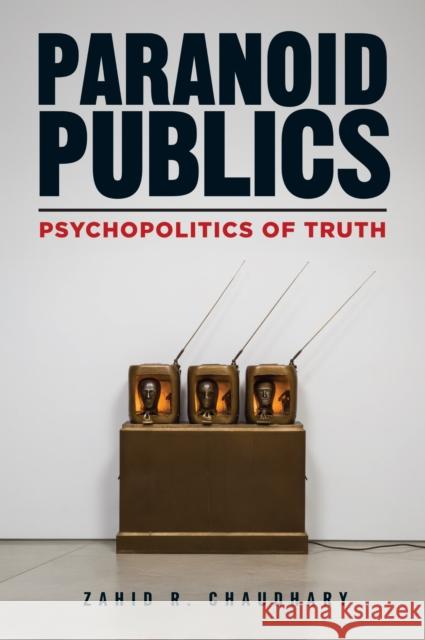 Paranoid Publics: Psychopolitics of Truth Zahid R. Chaudhary 9781531511876 Fordham University Press