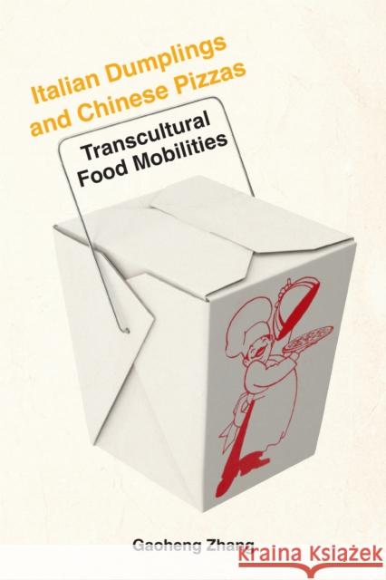 Italian Dumplings and Chinese Pizzas: Transcultural Food Mobilities Gaoheng Zhang 9781531512170 Fordham University Press