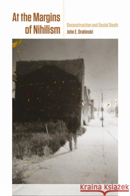 At the Margins of Nihilism: Deconstruction and Social Death John E. Drabinski 9781531512361 Fordham University Press