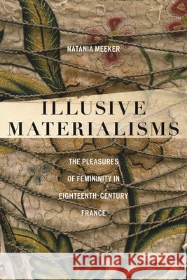 Illusive Materialisms: The Pleasures of Femininity in Eighteenth-Century France Natania Meeker 9781531512569 Fordham University Press