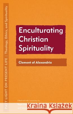 Enculturating Christian Spirituality: Clement of Alexandria Alfred Pach Amanda Avila Kaminski Roger Haight 9781531512804
